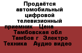 Продаётся автомобильный цифровой телевизионный приемник › Цена ­ 2 000 - Тамбовская обл., Тамбов г. Электро-Техника » Аудио-видео   